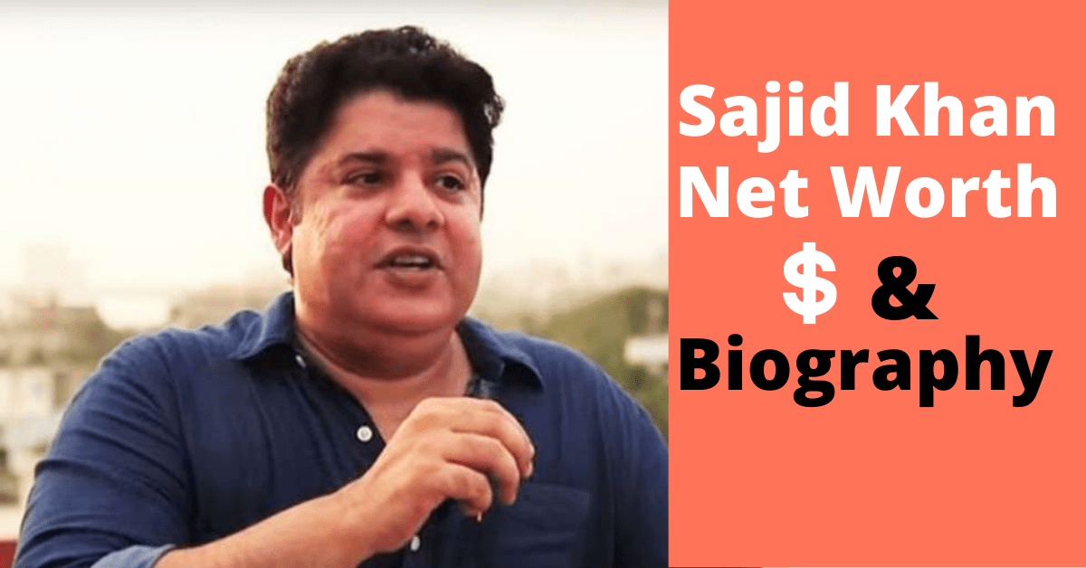 Sajid Khan Net Worth and biography