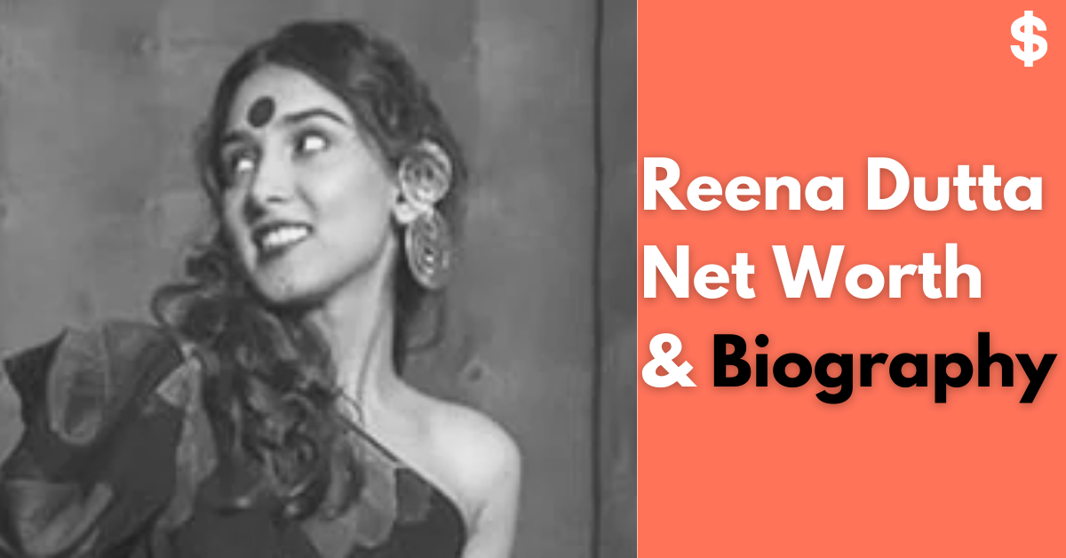 Reena Dutta Net Worth | Income, Salary, Property | Biography