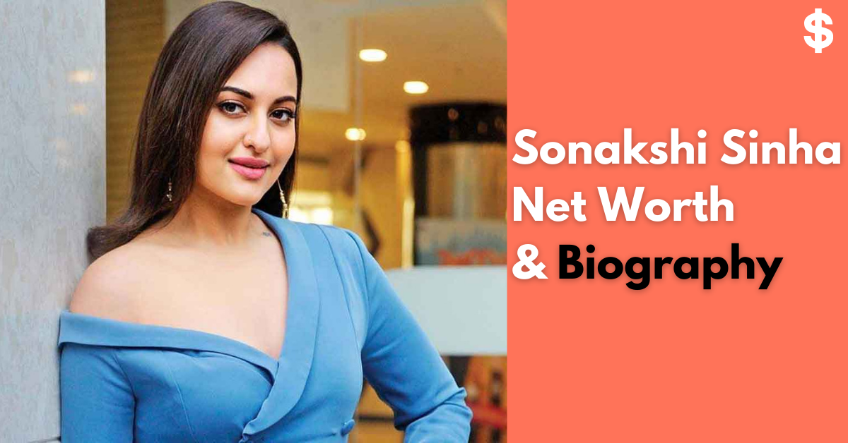 Sonakshi Sinha Net Worth | Income, Salary, Property | Biography