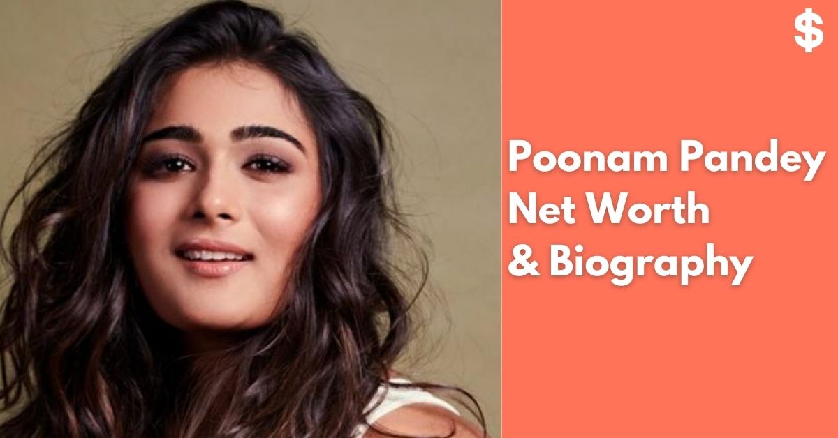 Poonam Pandey Net Worth | Income, Salary, Property | Biography