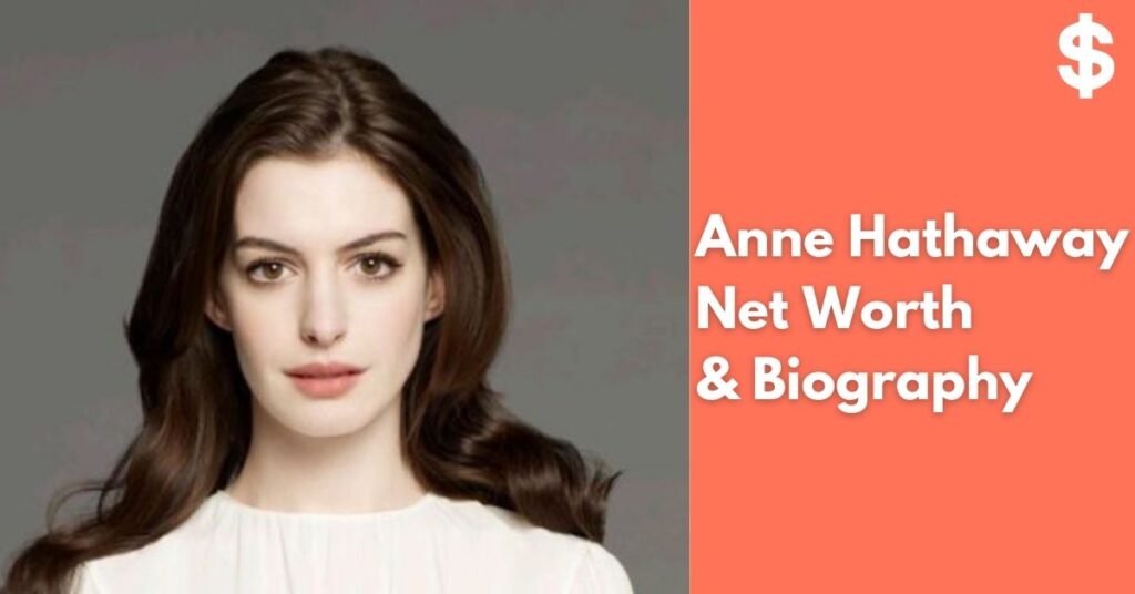 Anne Hathaway Net Worth Salary, Property Biography