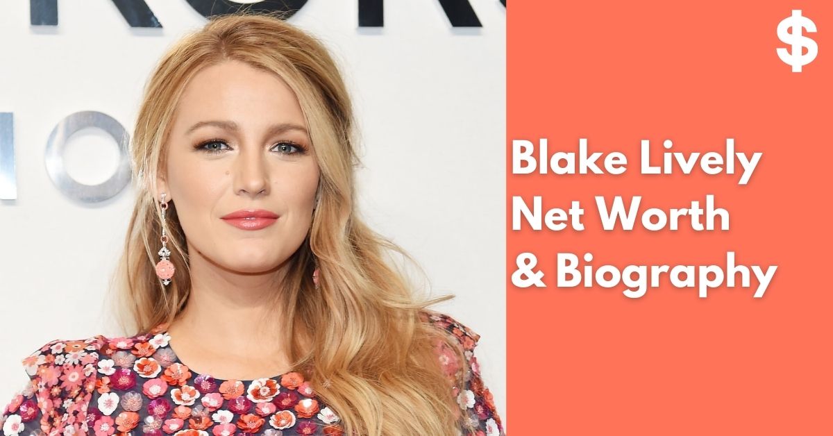 Blake Lively Net Worth Income, Salary, Property Biography