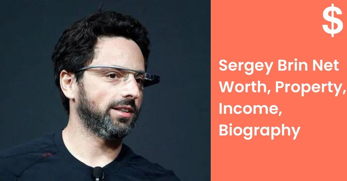Sergey Brin Net Worth, Property, Income, Biography