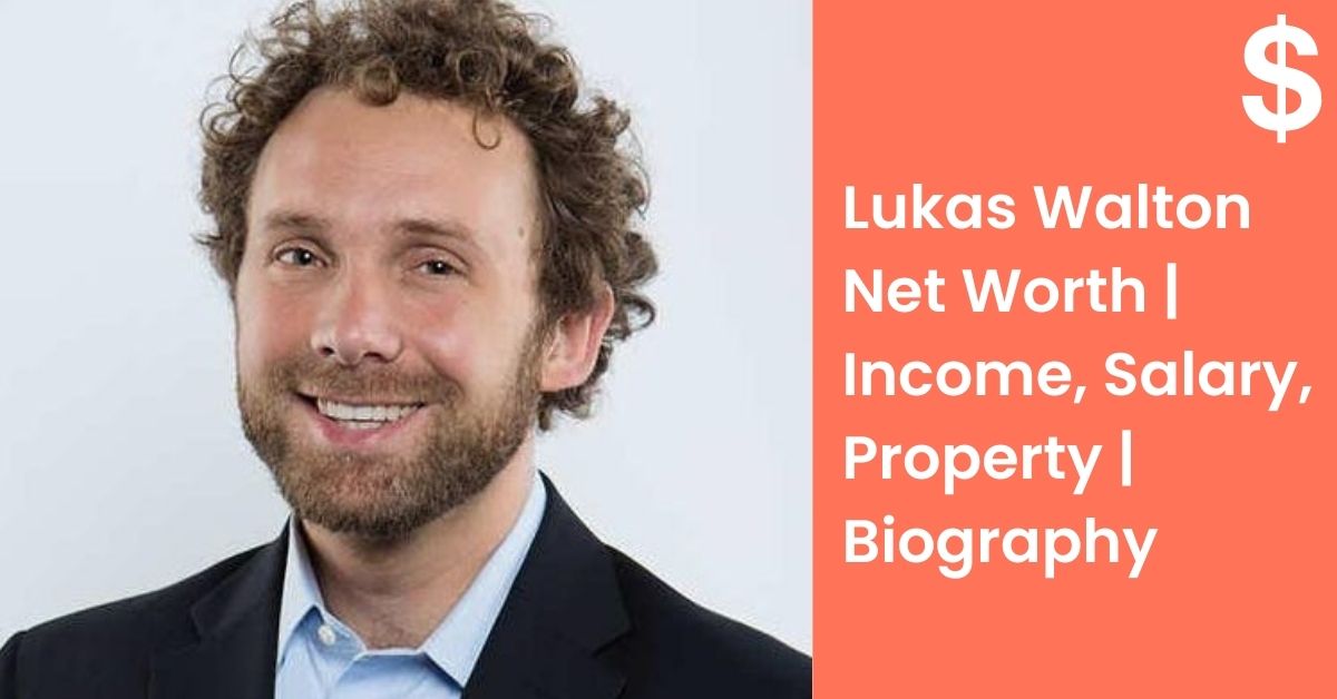 Lukas Walton Net Worth | Income, Salary, Property | Biography