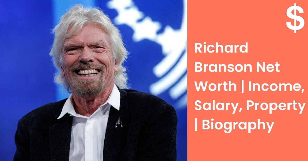 Richard Branson Net Worth Income, Salary, Property Biography-min