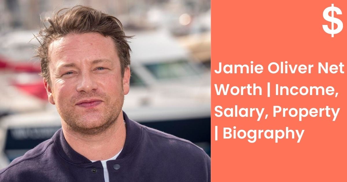 Jamie Oliver Net Worth | Income, Salary, Property | Biography
