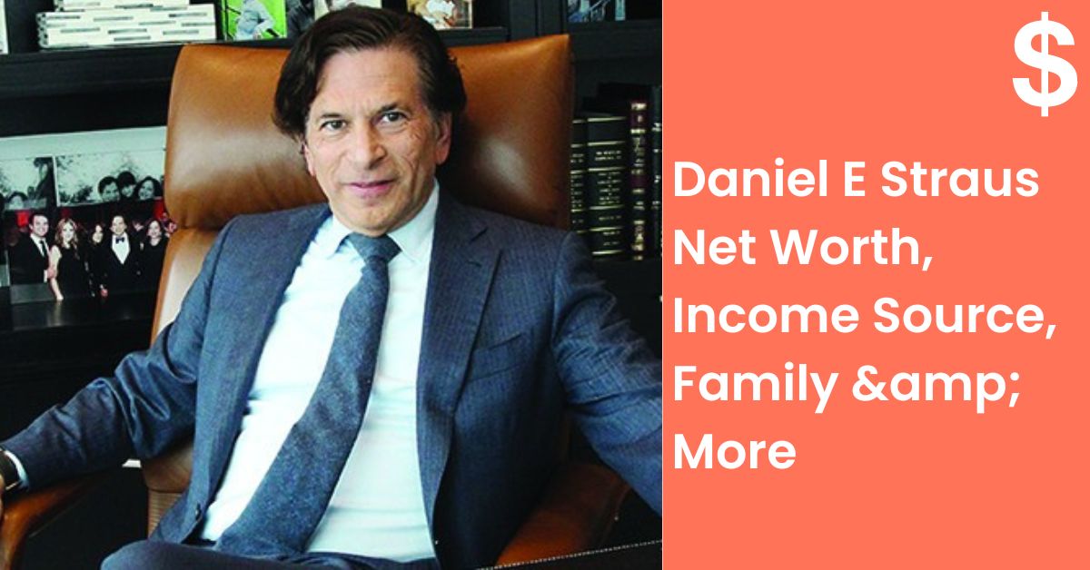 Daniel E Straus Net Worth, Income Source, Family & More