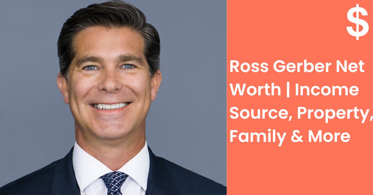Ross Gerber Net Worth | Income Source, Property, Family & More