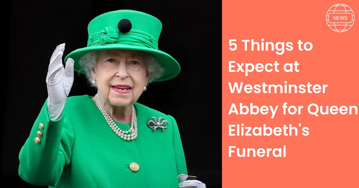 5 Things to Expect at Westminster Abbey for Queen Elizabeth's Funeral