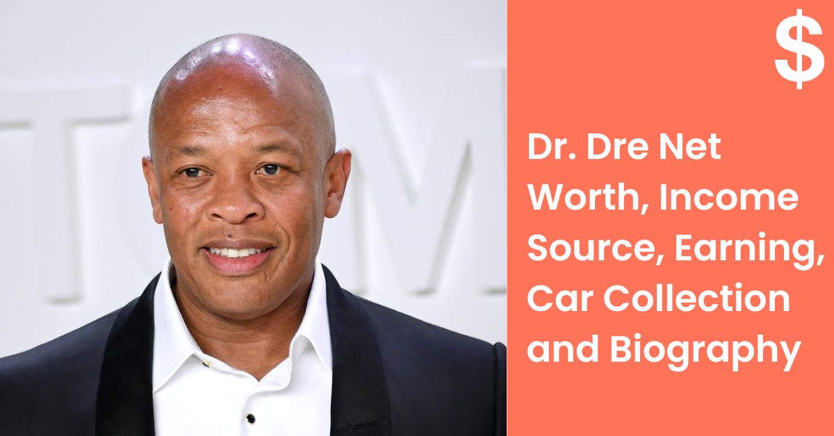 Dr. Dre Net Worth, Income Source, Earning, Car Collection and Biography