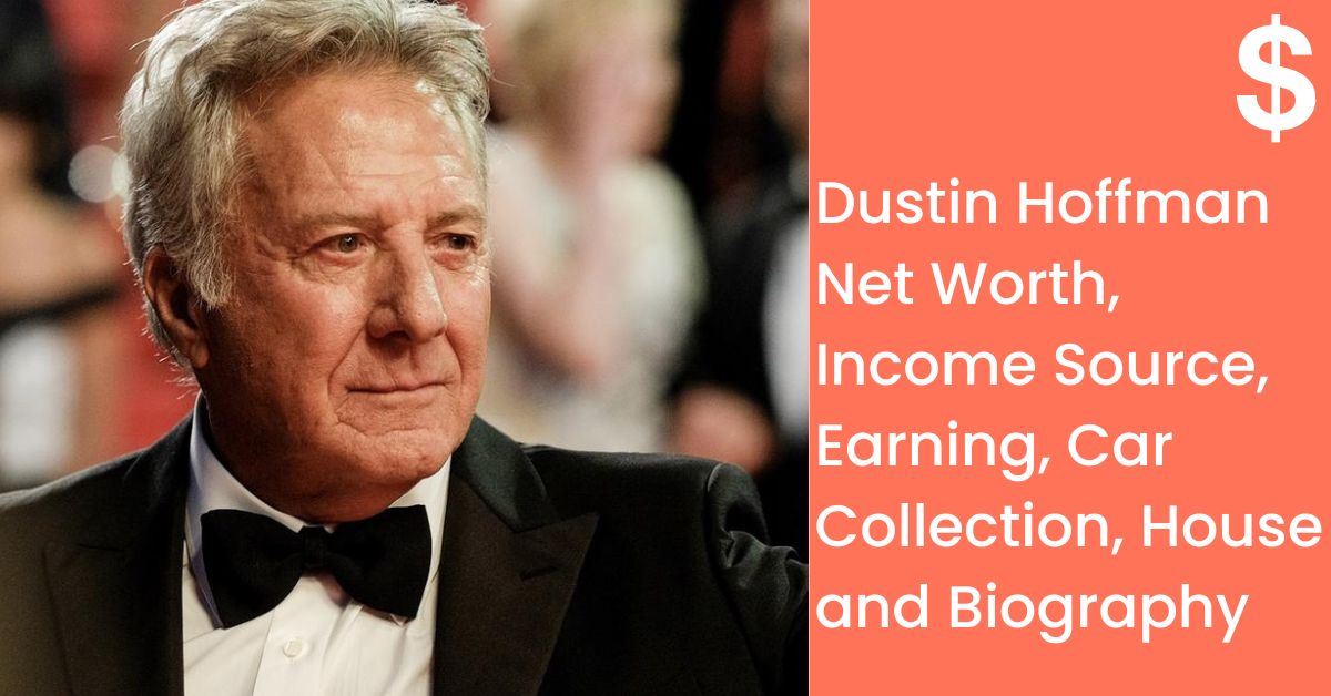 Dustin Hoffman Net Worth, Income Source, Earning, Car Collection, House and Biography