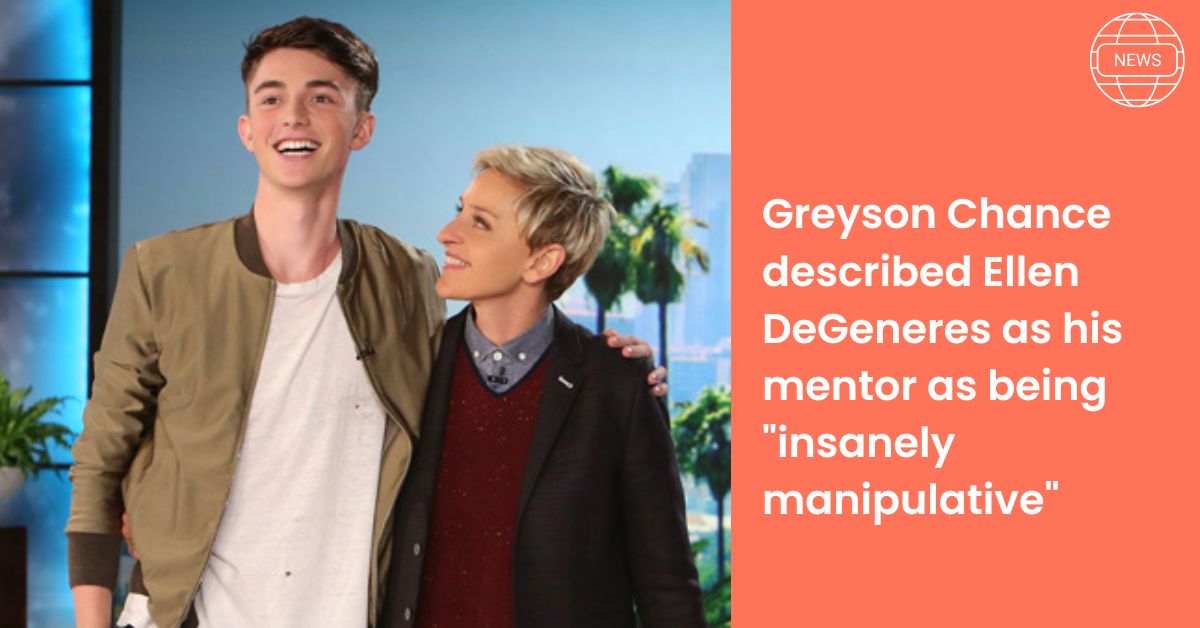 Greyson Chance described Ellen DeGeneres as his mentor as being "insanely manipulative"