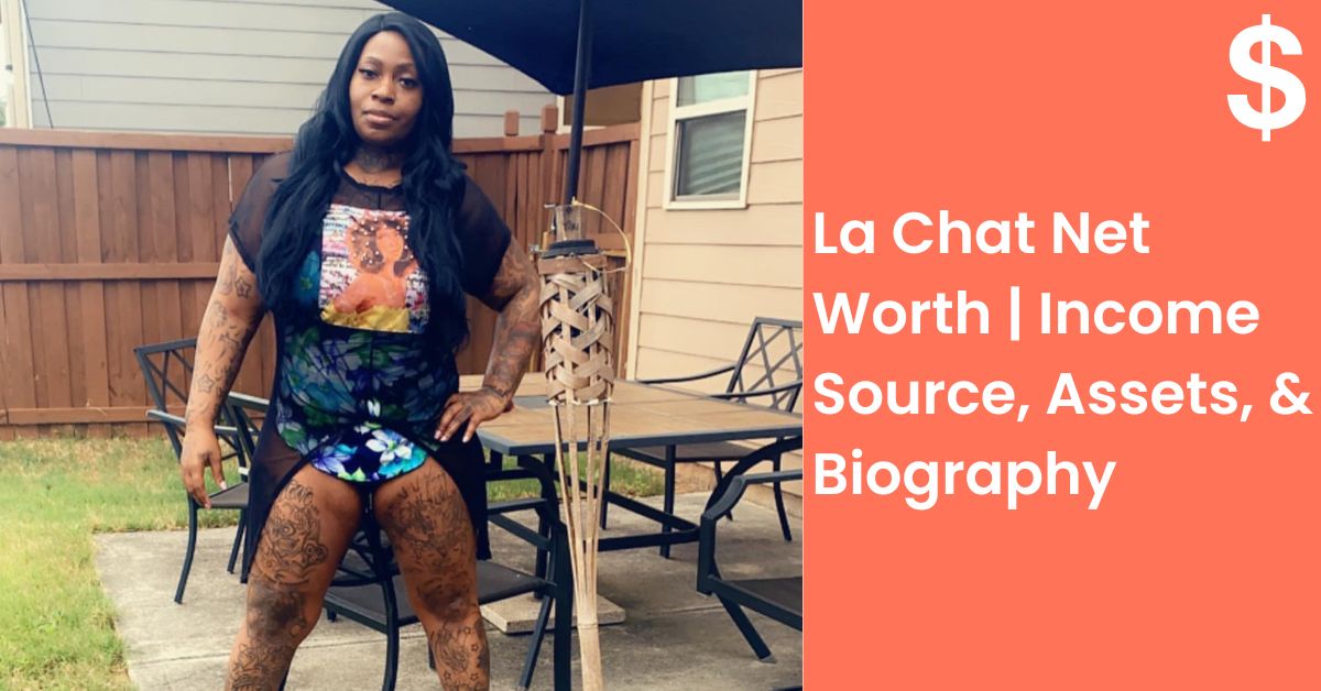 La Chat Net Worth | Income Source, Assets, & Biography