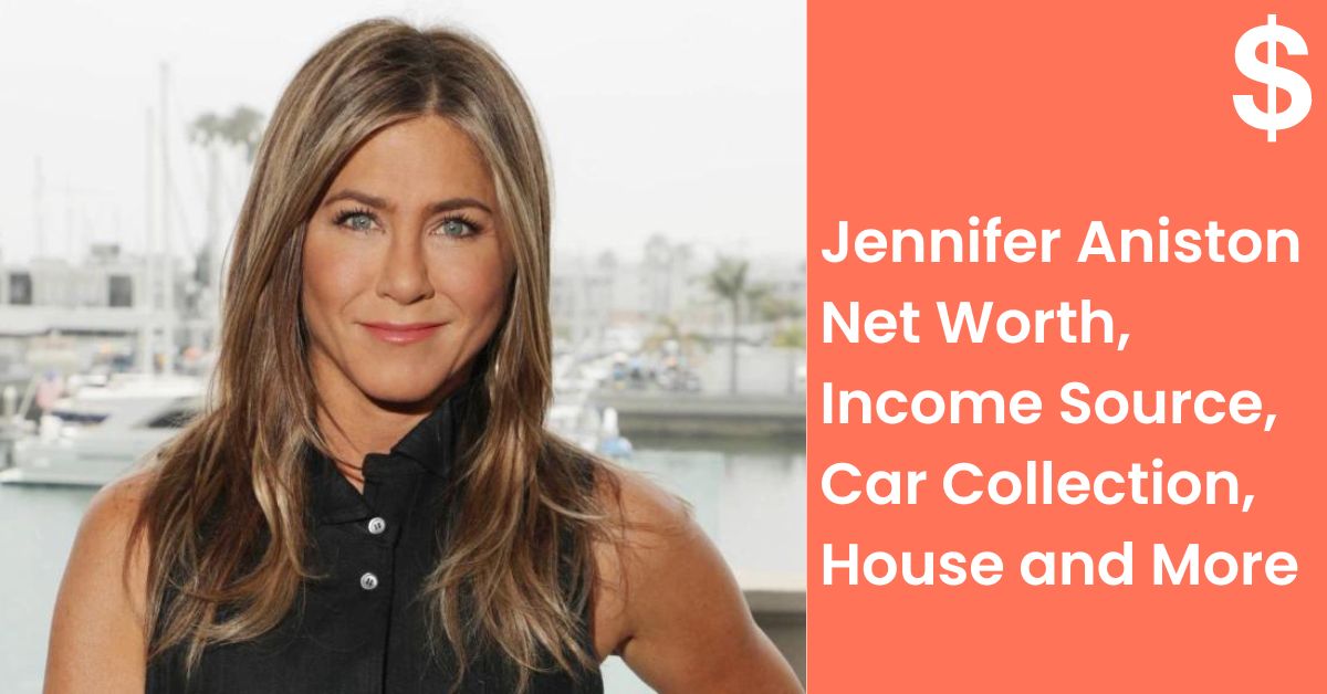 Jennifer Aniston Net Worth, Income Source, Car Collection, House and More