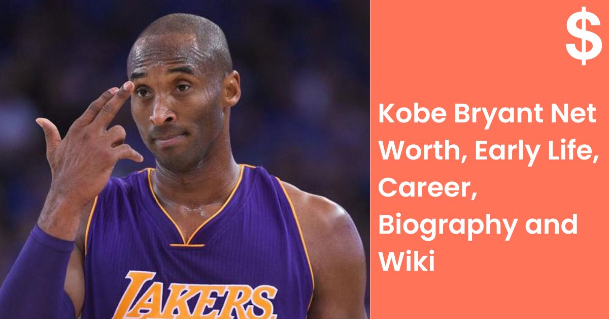 Kobe Bryant Net Worth, Early Life, Career, Biography and Wiki