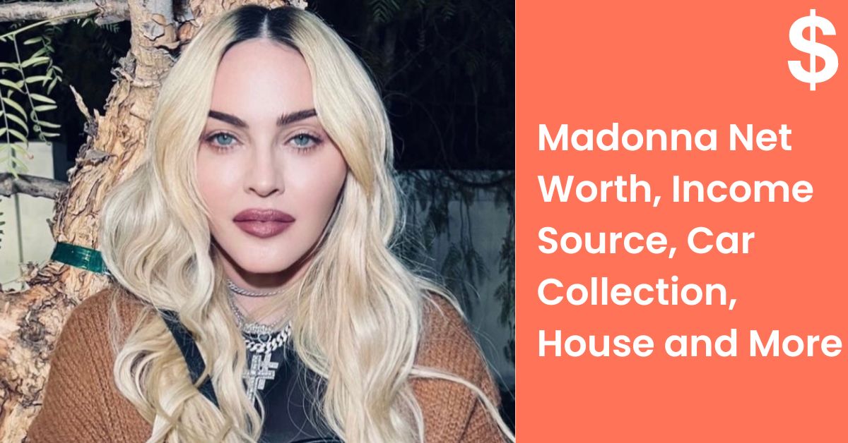 Madonna Net Worth, Income Source, Car Collection, House and More