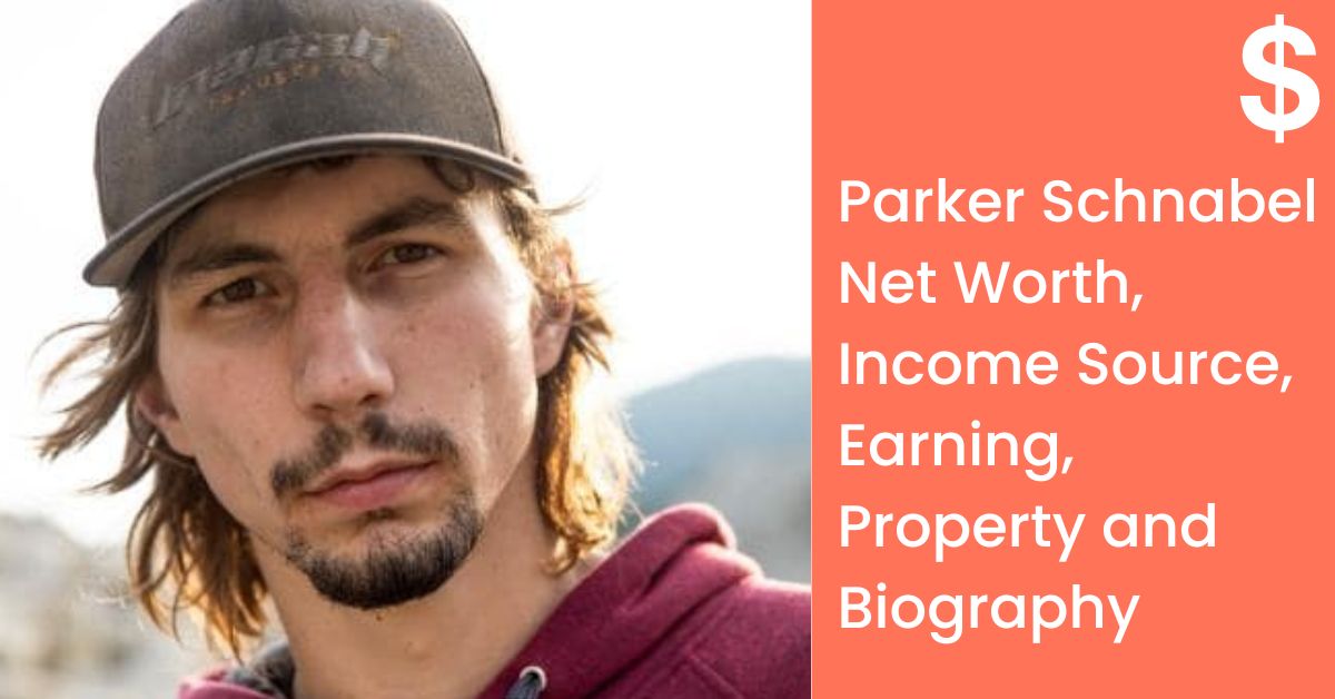 Parker Schnabel Net Worth, Income Source, Earning, Property and Biography
