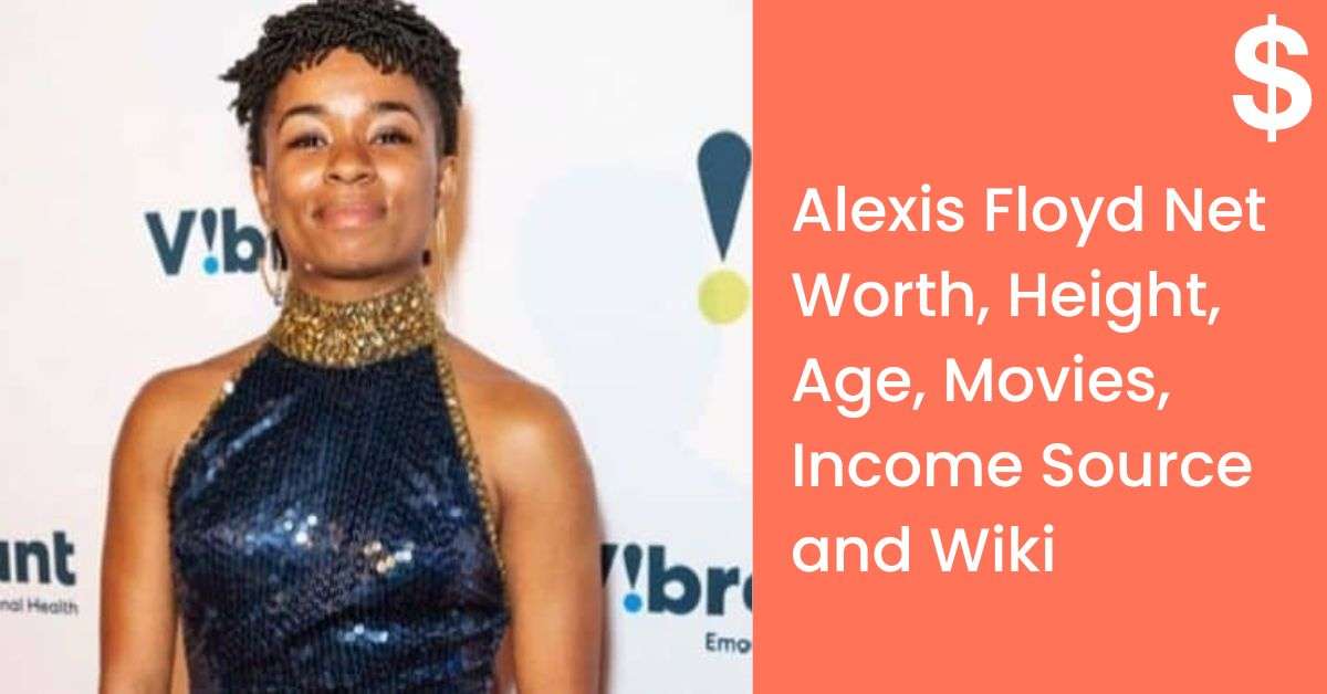 Alexis Floyd Net Worth, Height, Age, Movies, Income Source and Wiki