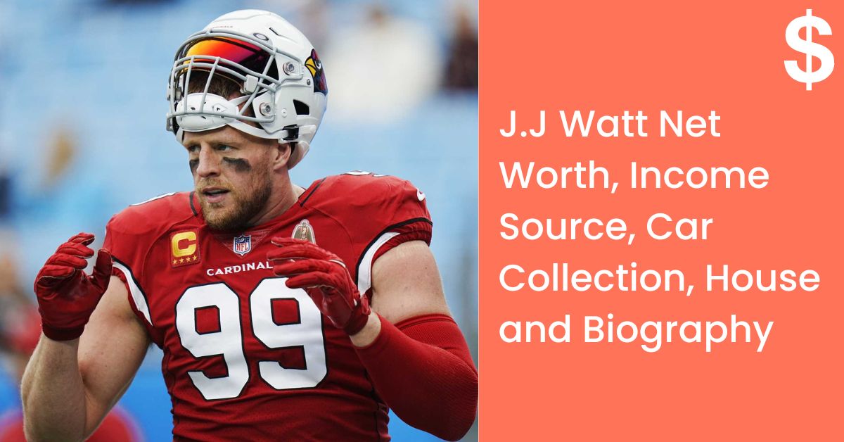 J.J Watt Net Worth, Income Source, Car Collection, House and Biography