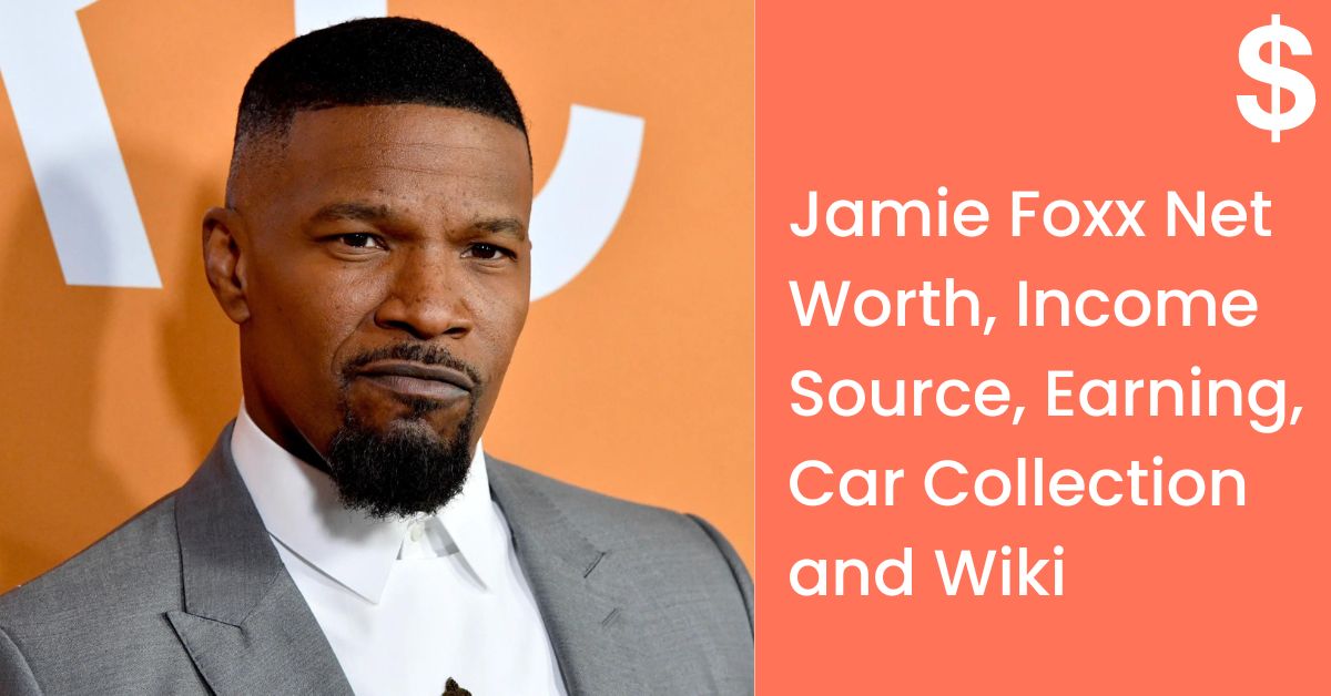 Jamie Foxx Net Worth, Income Source, Earning, Car Collection and Wiki