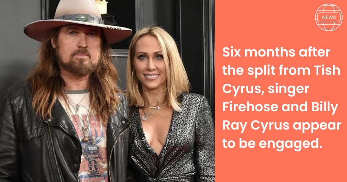 Six months after the split from Tish Cyrus, singer Firehose and Billy Ray Cyrus appear to be engaged.