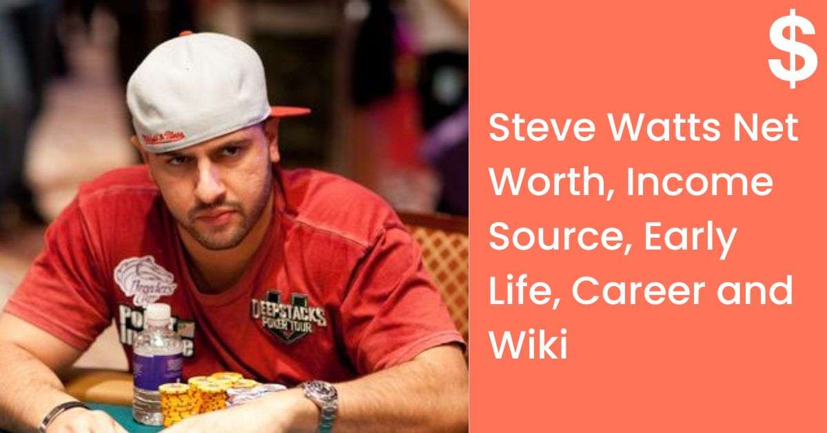 Steve Watts Net Worth, Income Source, Early Life, Career and Wiki