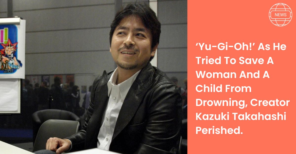 ‘Yu-Gi-Oh!’ As He Tried To Save A Woman And A Child From Drowning, Creator Kazuki Takahashi Perished.