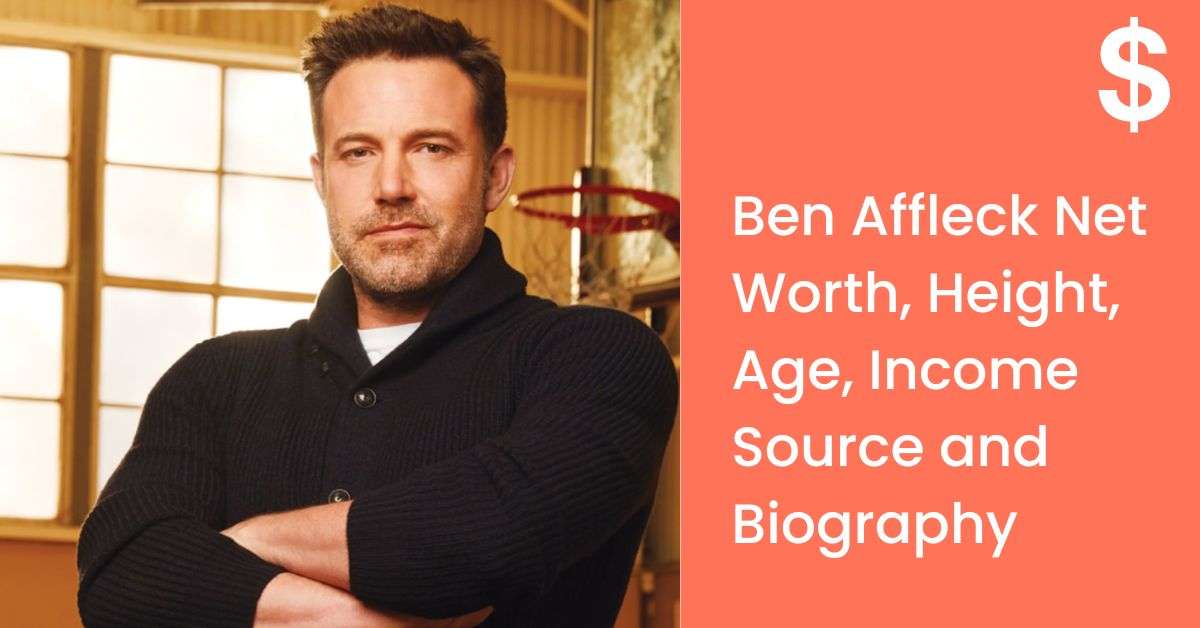 Ben Affleck Net Worth, Height, Age, Income Source and Biography