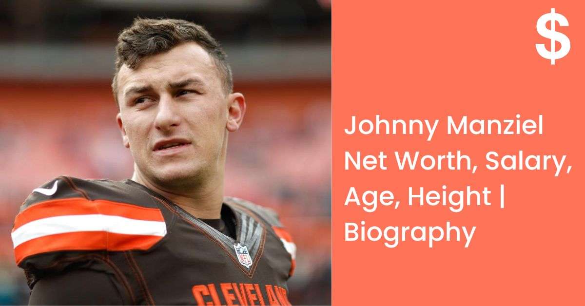 Johnny Manziel Net Worth, Salary, Age, Height | Biography