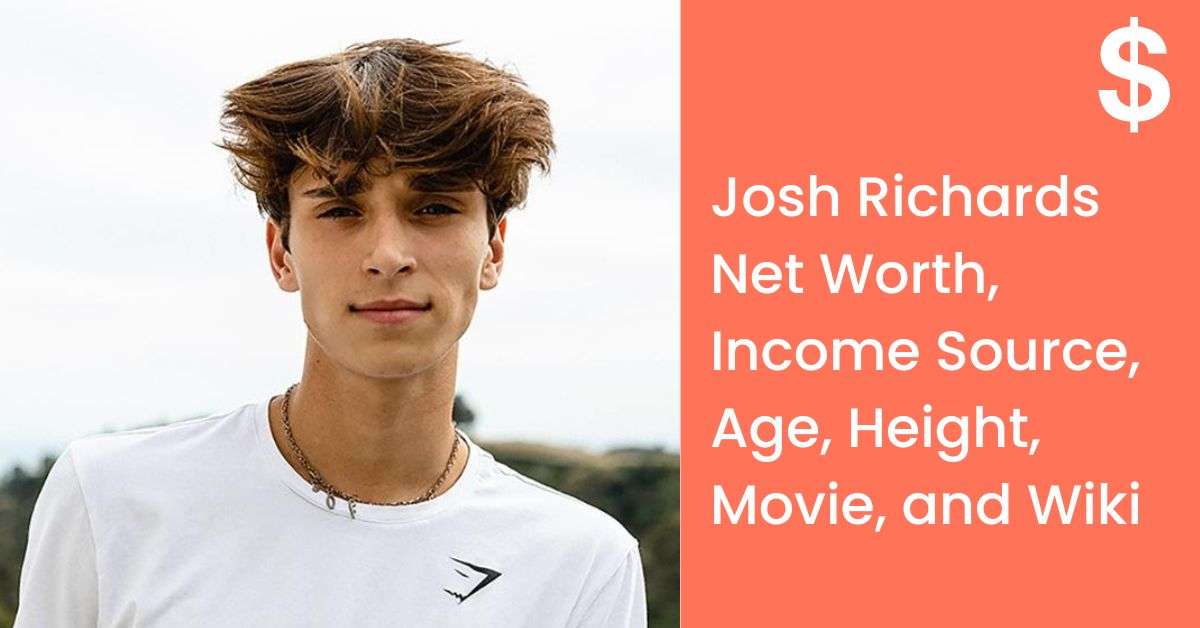 Josh Richards Net Worth, Income Source, Age, Height, Movie, and Wiki