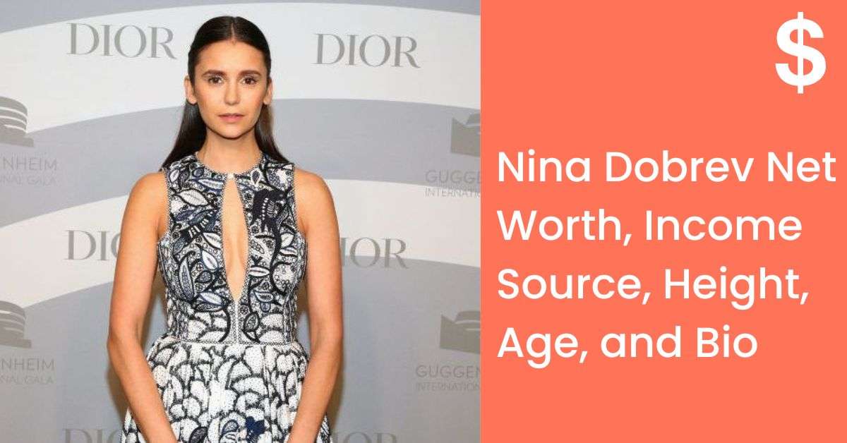 Nina Dobrev Net Worth, Income Source, Height, Age, and Bio