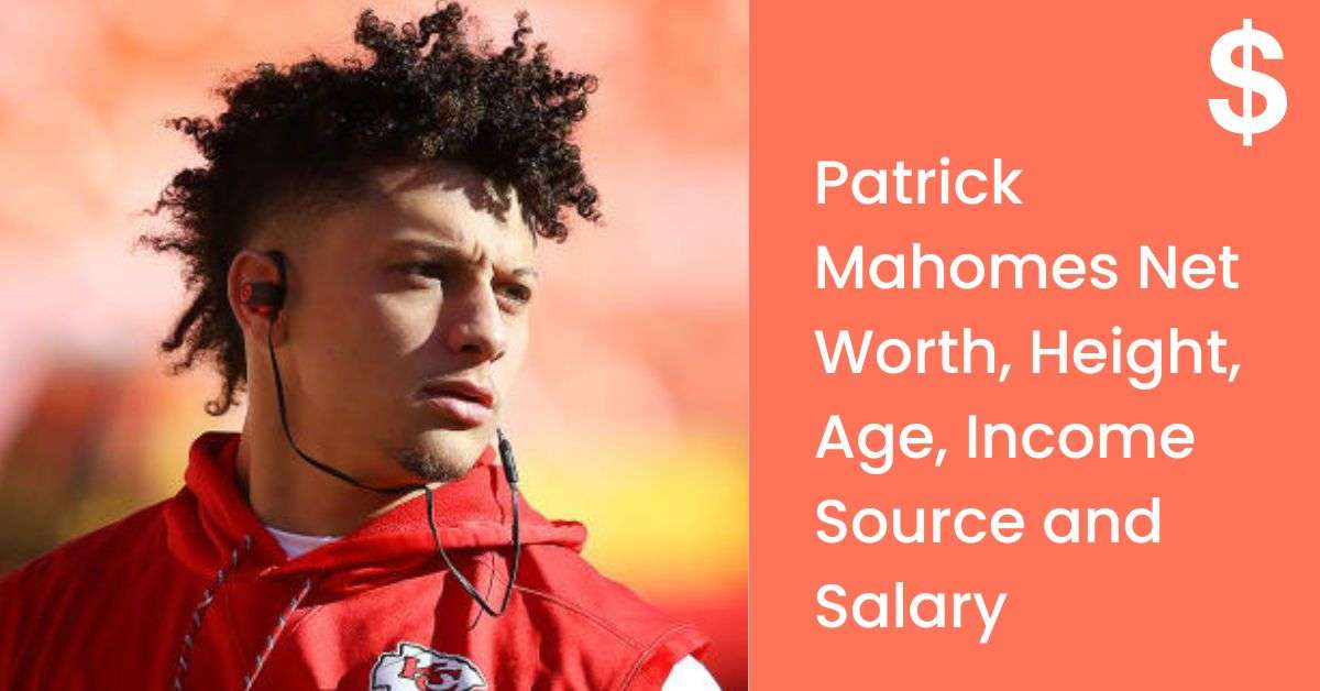 Patrick Mahomes Net Worth, Height, Age, Income Source and Salary