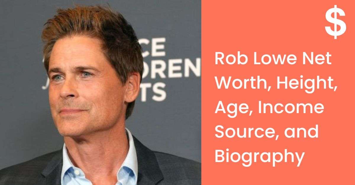 Rob Lowe Net Worth, Height, Age, Income Source, and Biography