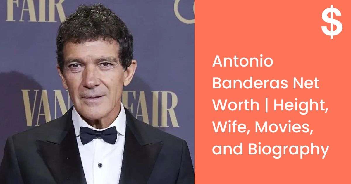 Antonio Banderas Net Worth | Height, Wife, Movies, and Biography