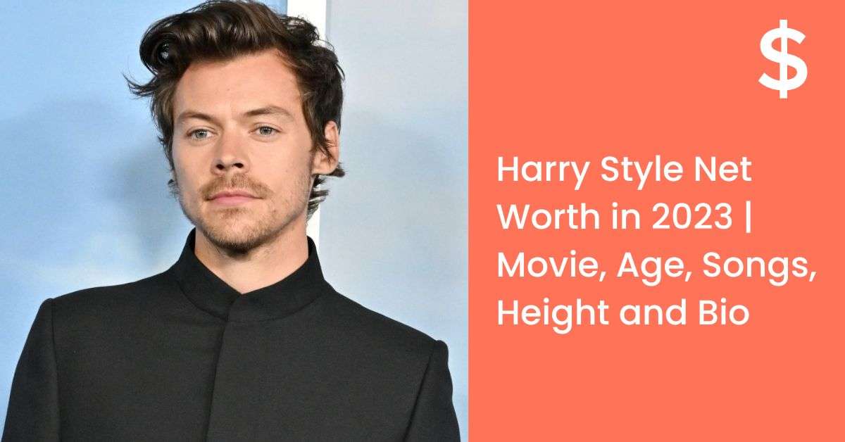 Harry Style Net Worth in 2023 | Movie, Age, Songs, Height and Bio