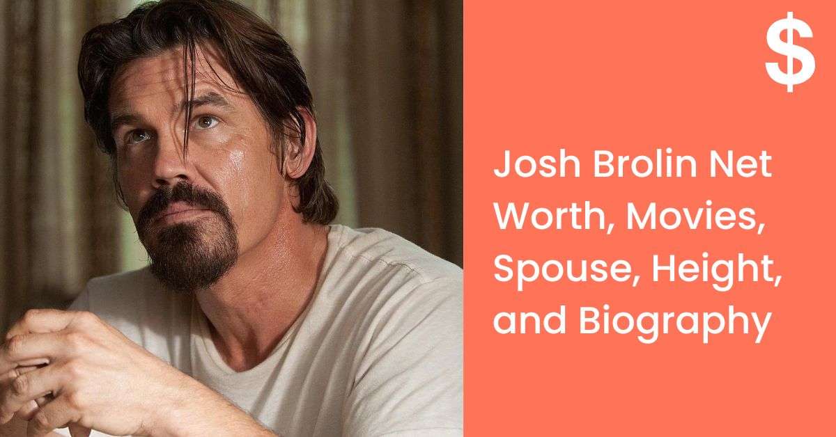 Josh Brolin Net Worth, Movies, Spouse, Height, and Biography