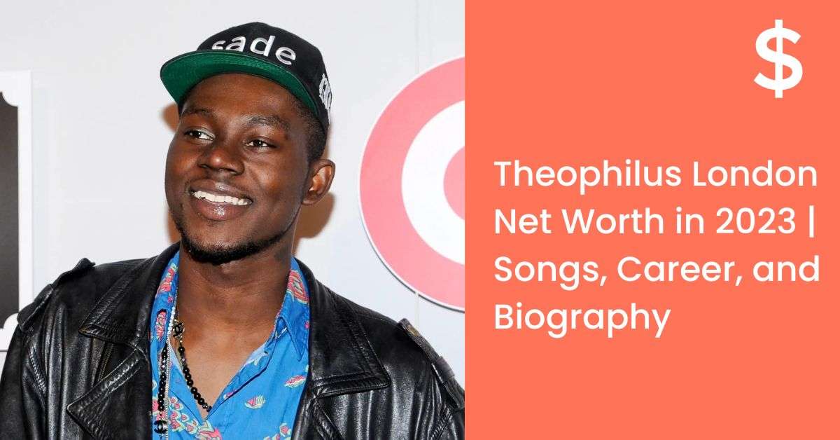 Theophilus London Net Worth in 2023 | Songs, Career, and Biography