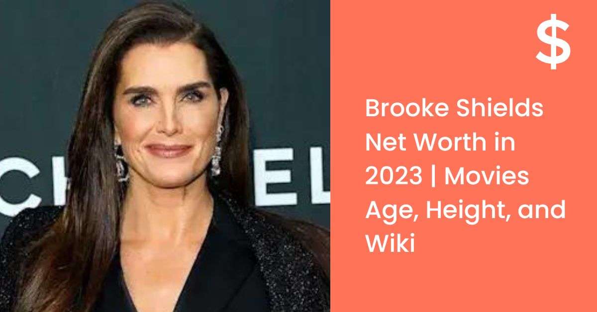 Brooke Shields Net Worth in 2023 | Movies Age, Height, and Wiki