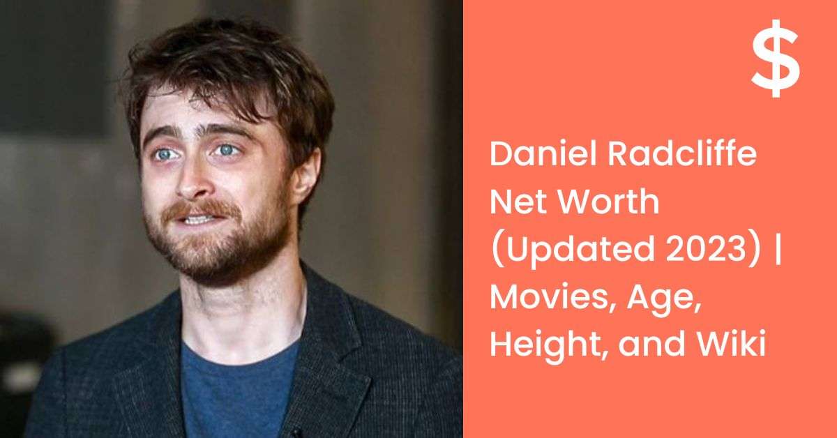 Daniel Radcliffe Net Worth (Updated 2023) | Movies, Age, Height, and Wiki