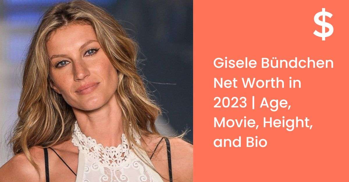 Gisele Bündchen Net Worth in 2023 | Age, Movie, Height, and Bio