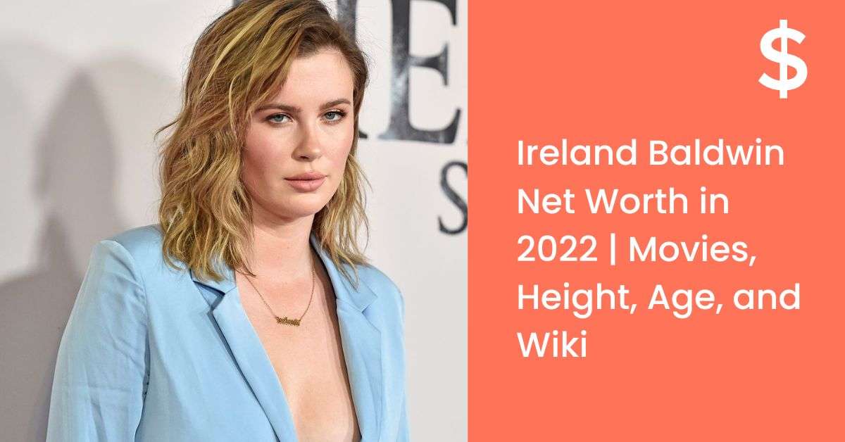 Ireland Baldwin Net Worth in 2022 | Movies, Height, Age, and Wiki