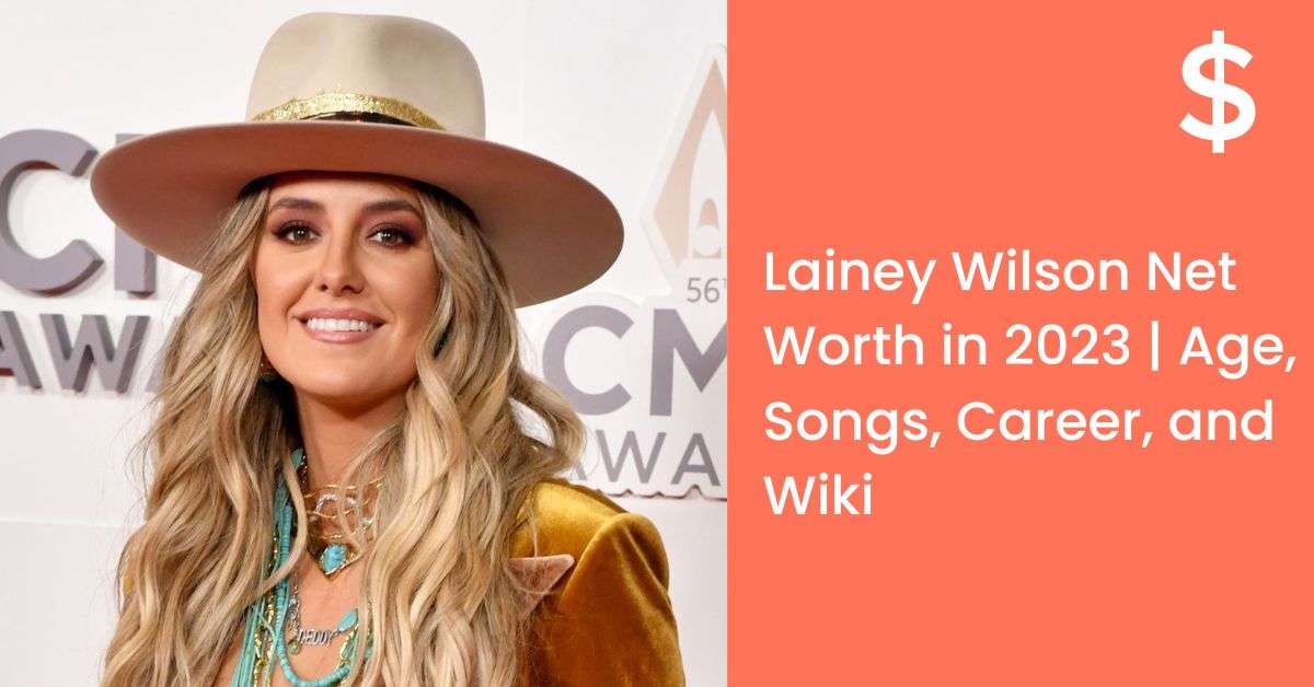 Lainey Wilson Net Worth In 2023 Age, Songs, Career, And Wiki