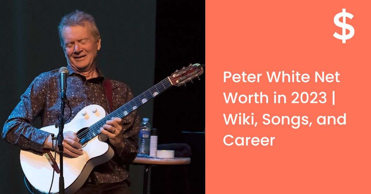 Peter White Net Worth in 2023 | Wiki, Songs, and Career