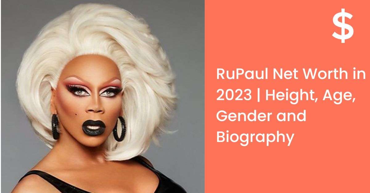 RuPaul Net Worth in 2023 | Height, Age, Gender and Biography
