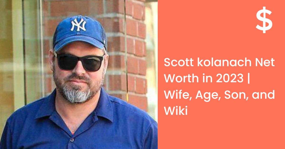 Scott kolanach Net Worth in 2023 | Wife, Age, Son, and Wiki