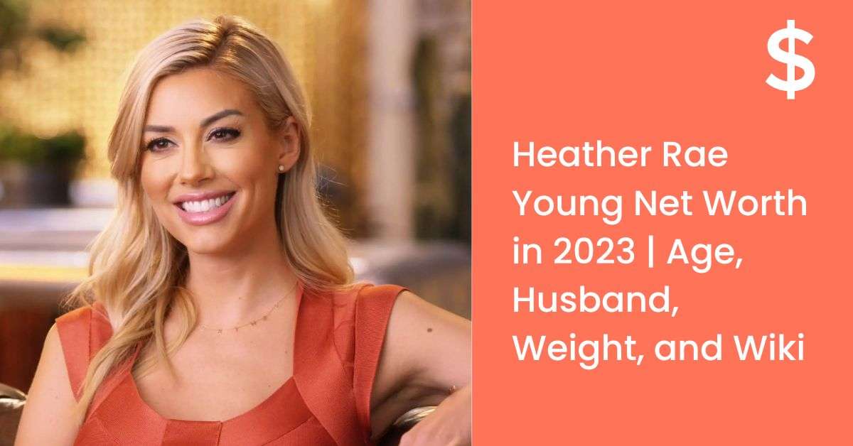 Heather Rae Young Net Worth in 2023 | Age, Husband, Weight, and Wiki