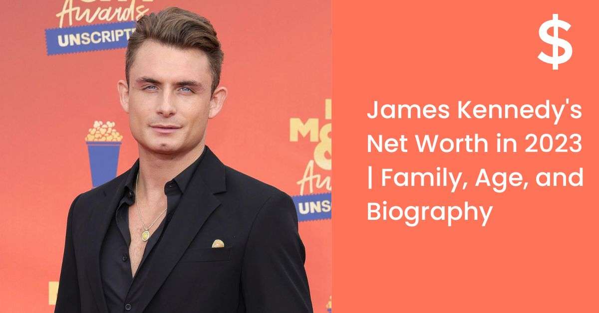 James Kennedy's Net Worth in 2023 | Family, Age, and Biography