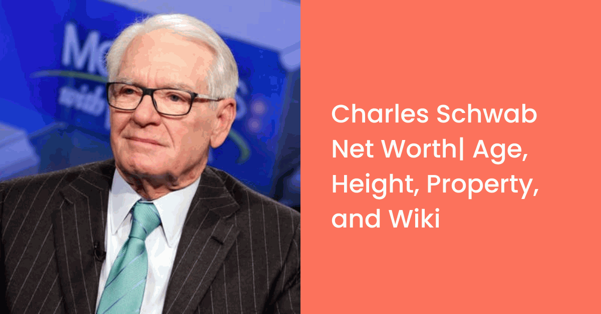 Charles Schwab Net Worth In 2023 Age, Height, Property, And Wiki